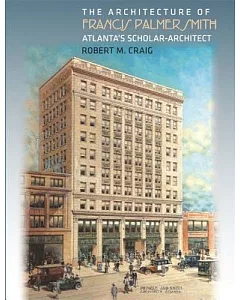 The Architecture of Francis Palmer Smith, Atlanta’s Scholar-Architect