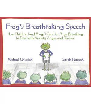 Frog’s Breathtaking Speech: How Children (and Frogs) Can Use Yoga Breathing to Deal With Anxiety, Anger and Tension