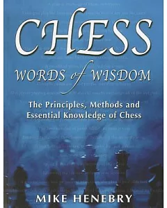 Chess Words of Wisdom: The Principles, Methods and Essential Knowledge of Chess