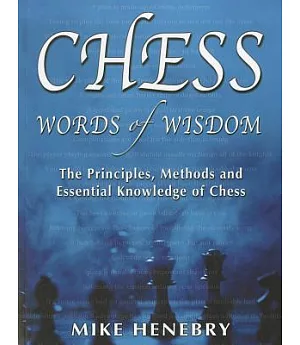 Chess Words of Wisdom: The Principles, Methods and Essential Knowledge of Chess