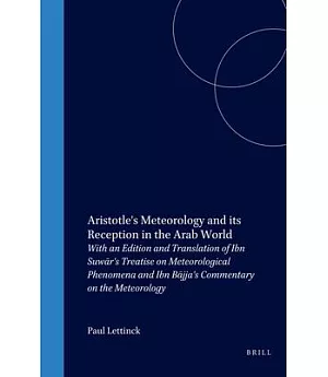 Aristotle’s Meteorology and Its Reception in the Arab World: With an Edition and Translation of Ibn Suwar’s Treatise on Meteor