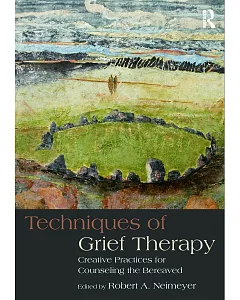 Techniques in Grief Therapy: Creative Practices for Counseling the Bereaved