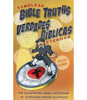 Timeless Bible Truths / Verdades biblicas eternas: The Illustrated Small Catechism / El Catecismo Menor Ilustrado