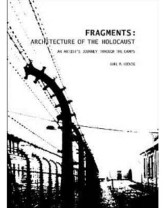 Fragments:: Architecture of the Holocaust: an Artist’s Journey Through the Camps