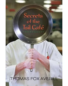 Secrets of the Tsil Cafe: A Novel With Recipes: Ingredients of the New World Cooked New Mexico Style