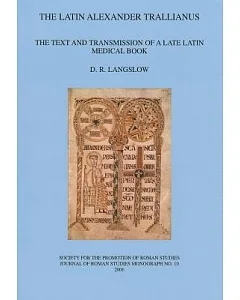 The Latin Alexander Trallianus: The Text and Transmission of a Late Latin Medical Book
