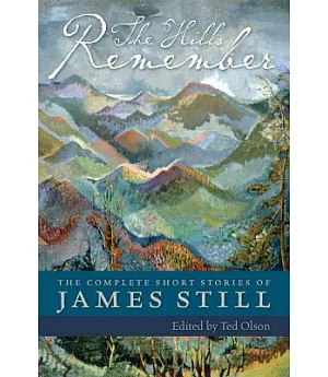 The Hills Remember: The Complete Short Stories of James Still