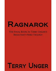 Ragnarok: The Final Book in Terry unger’s Reluctant Hero Trilogy