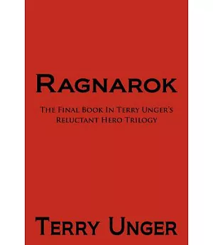 Ragnarok: The Final Book in Terry Unger’s Reluctant Hero Trilogy