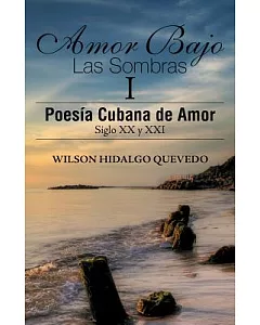 Amor Bajo Las Sombras I: Poesia Cubana De Amor, Siglo XX Y Xxi