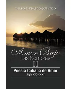 Amor Bajo Las Sombras II: Poesía Cubano De Amor, Siglo XX Y Xxi