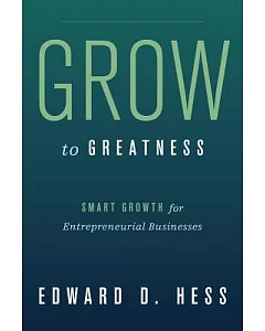 Grow to Greatness: Smart Growth for Entrepreneurial Businesses