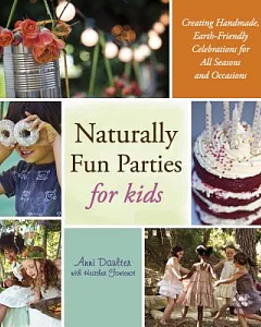 Naturally Fun Parties for Kids: Creating Handmade, Earth-Friendly Celebrations for All Seasons and Occasions