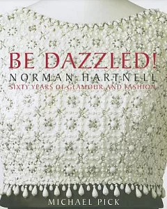 Be Dazzled!: Norman Hartnell Sixty Years of Glamour and Flash