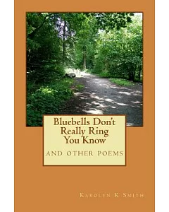 Bluebells Don’t Really Ring You Know: And Other Poems
