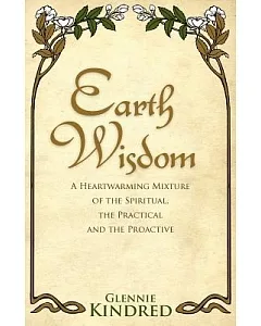 Earth Wisdom: A Heartwarming Mixture of the Spiritual, The Practical and The Proactive