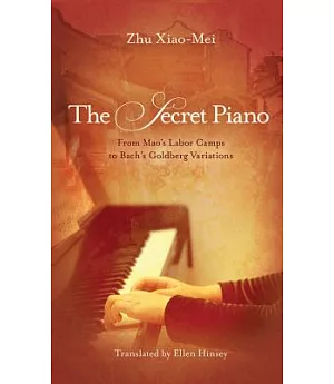 The Secret Piano: From Mao’s Labor Camps to Bach’s Goldberg Variations