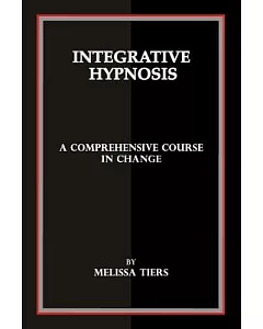 Integrative Hypnosis: A Comprehensive Course in Change