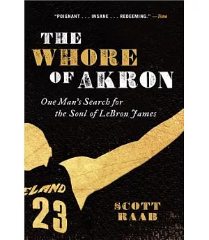 The Whore of Akron: One Man’s Search for the Soul of Lebron James
