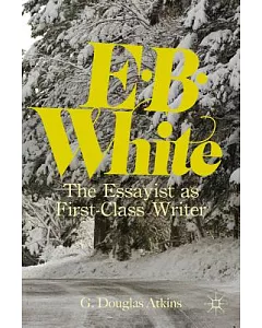 E. B. White: The Essayist As First-Class Writer