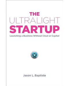 The Ultralight Startup: Launching a Business Without Clout or Capital