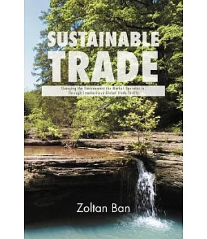 Sustainable Trade: Changing the Environment the Market Operates In, Through Standardized Global Trade Tariffs