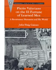 Pierio valeriano on the Ill-Fortune of Learned Men: A Renaissance Humanist and His World