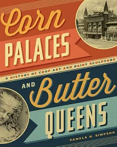 Corn Palaces and Butter Queens: A History of Crop Art and Dairy Sculpture