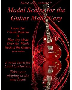 Modal Scales for the Guitar Made Easy: Learn Just 7 Scale Patterns and Play Any Mode Over the Whole Neck of the Guitar!