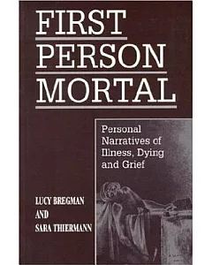 First Person Mortal: Personal Narratives of Illness, Dying, and Grief