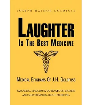 Laughter Is the Best Medicine: Medical Epigrams of J.h. Goldfuss