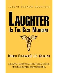 Laughter Is the Best Medicine: Medical Epigrams of J.h. goldfuss