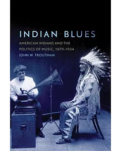 Indian Blues: American Indians and the Politics of Music, 1879-1934