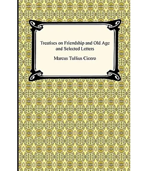 Treatises on Friendship and Old Age and Selected Letters