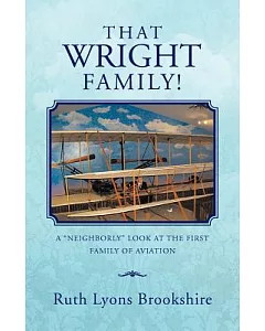 That Wright Family!: A ”Neighborly” Look at the First Family of Aviation