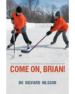 Come On, Brian!: A Young Boy’s Struggle to Play in an All-star Hockey Tournament