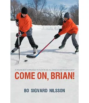 Come On, Brian!: A Young Boy’s Struggle to Play in an All-star Hockey Tournament