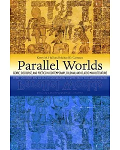Parallel Worlds: Genre, Discourse, and Poetics in Contemporary, Colonial, and Classic Maya Literature