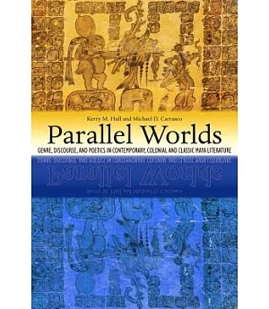 Parallel Worlds: Genre, Discourse, and Poetics in Contemporary, Colonial, and Classic Maya Literature