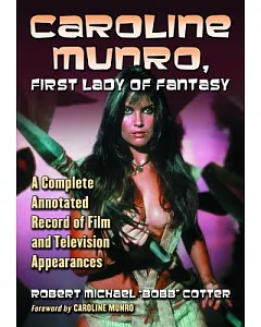 caroline Munro, First Lady of Fantasy: A Complete Annotated Record of Film and Television Appearances