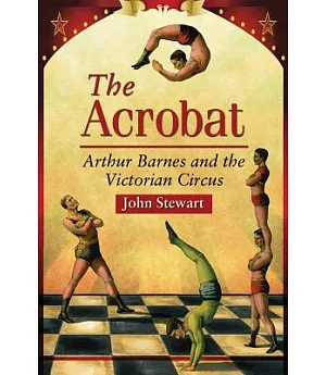 The Acrobat: Arthur Barnes and the Victorian Circus