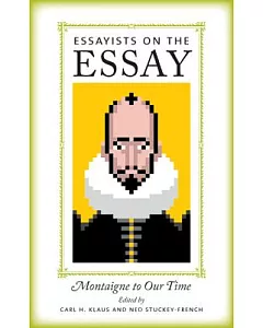 Essayists on the Essay: Montaigne to Our Time