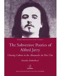 The Subversive Poetics of Alfred Jarry: Ubusing Culture in the Almanachs Du Pere Ubu