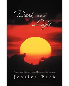 Dark and Light: Poems and Stories from Happiness to Despair