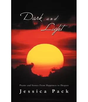 Dark and Light: Poems and Stories from Happiness to Despair