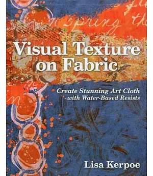 Visual Texture on Fabric: Create Stunning Art Cloth With Water-Based Resists