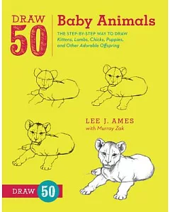Draw 50 Baby Animals: The Step-by-Step Way to Draw Kittens, Lambs, Chicks, Puppies, and Other Adorable Offspring