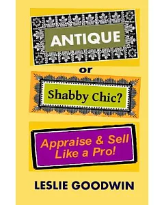 Antique or Shabby Chic?: Appraise & Sell Like a Pro!