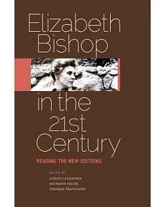 Elizabeth Bishop in the Twenty-First Century: Reading the New Editions