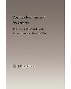 Postmodernism and Its Others: The Fiction of Ishmael Reed, Kathy Acker, and Don Delillo